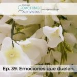 Ep.39 Como Manejar Emociones dolorosas