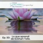 Ep.50 Lo que aprendí de Eckhart Tolle